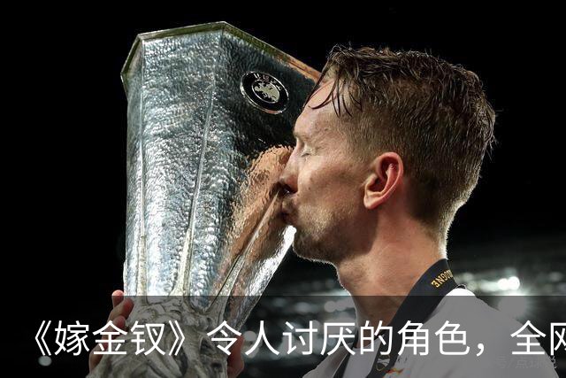 《嫁金钗》令人讨厌的角色，全网催下线！比起坏，伪善更可恨