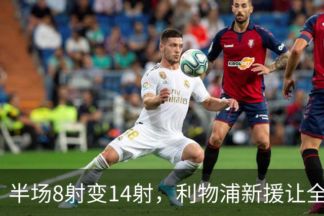 半场8射变14射，利物浦新援让全队进攻翻倍